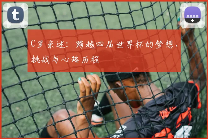 C罗亲述：跨越四届世界杯的梦想、挑战与心路历程