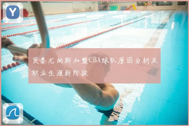 莫泰尤纳斯加盟CBA球队原因分析及职业生涯新阶段