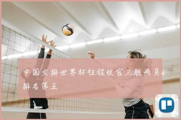 中国女排世界杯征程收官三胜两负排名第五