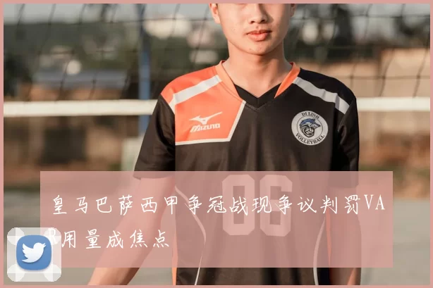 皇马巴萨西甲争冠战现争议判罚VAR用量成焦点