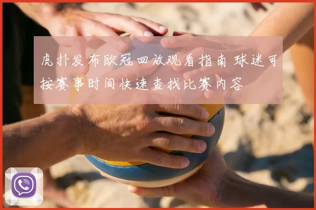 虎扑发布欧冠回放观看指南 球迷可按赛事时间快速查找比赛内容
